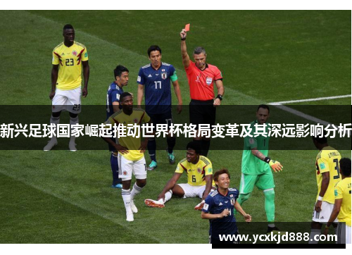 新兴足球国家崛起推动世界杯格局变革及其深远影响分析