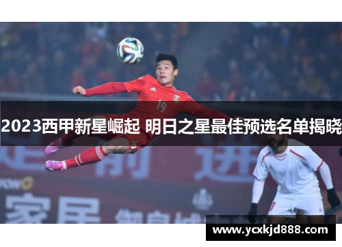 2023西甲新星崛起 明日之星最佳预选名单揭晓 2023西甲新星崛起 明日之星最佳预选名单揭晓