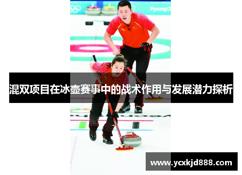 混双项目在冰壶赛事中的战术作用与发展潜力探析 混双项目在冰壶赛事中的战术作用与发展潜力探析