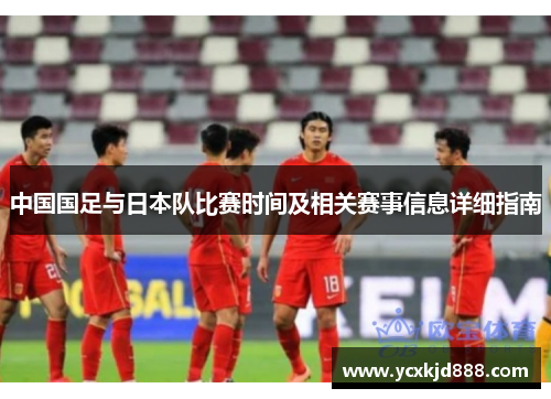 中国国足与日本队比赛时间及相关赛事信息详细指南 中国国足与日本队比赛时间及相关赛事信息详细指南