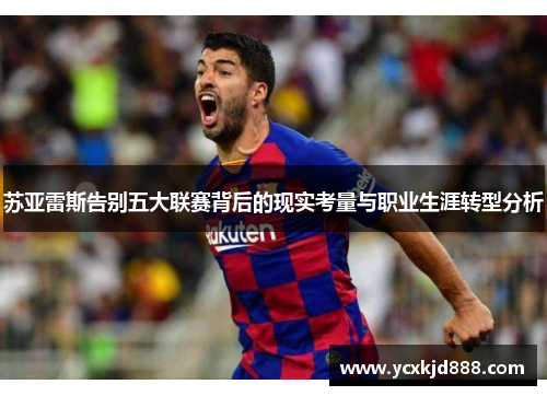 苏亚雷斯告别五大联赛背后的现实考量与职业生涯转型分析