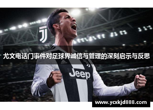 尤文电话门事件对足球界诚信与管理的深刻启示与反思